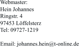 Webmaster: Hein Johannes Ringstr. 4 97453 Löffelsterz Tel: 09727-1219  Email: johannes.hein@t-online.de